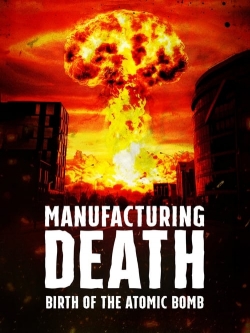 Watch Manufacturing Death: Birth of the Atom Bomb movies free online