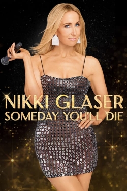 Watch Nikki Glaser: Someday You'll Die movies free online